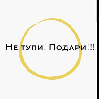 Не Тупи! Подари!!!