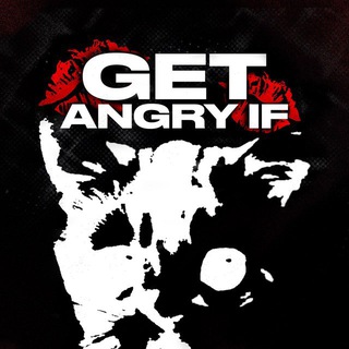 GET ANGRY IF