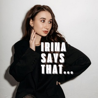 Irina says that…