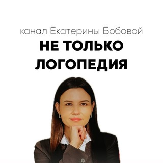 НЕ ТОЛЬКО ЛОГОПЕДИЯ | канал Екатерины Бобовой