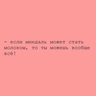 Если миндаль может стать молоком, то ты можешь вообще все!