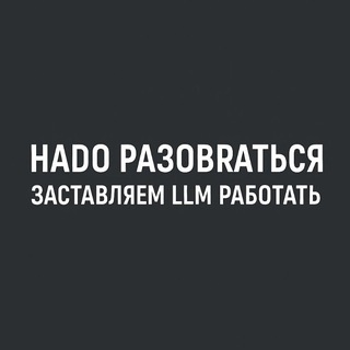 НАДО РАЗОБРАТЬСЯ ‖ заставляем LLM работать