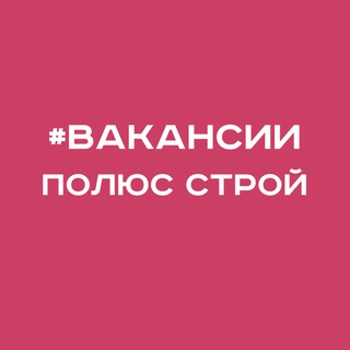 ПОЛЮС СТРОЙ. Вакансии. Вахта. Строительство.