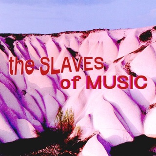 The Slaves of Music
